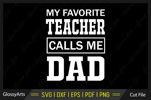 My Favorite Teacher Calls Me Dad: Graphics for Crafts